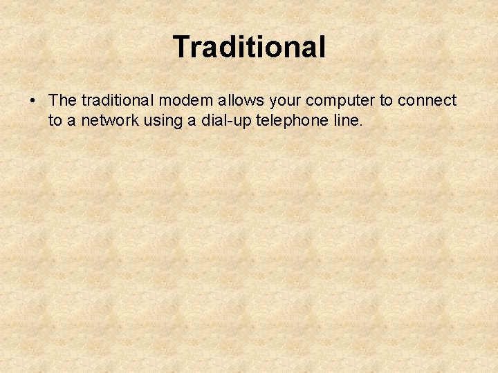 Traditional • The traditional modem allows your computer to connect to a network using