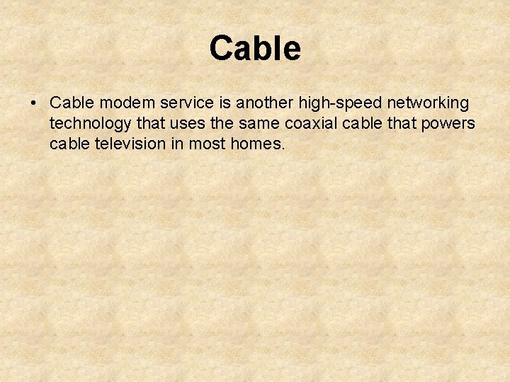 Cable • Cable modem service is another high-speed networking technology that uses the same
