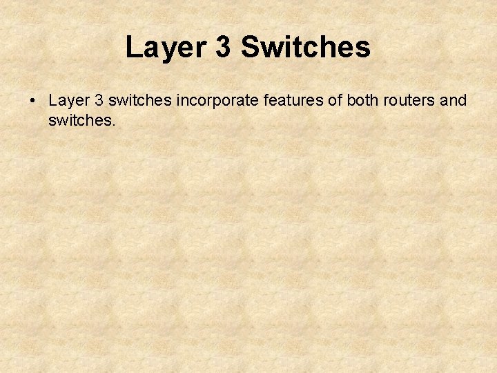 Layer 3 Switches • Layer 3 switches incorporate features of both routers and switches.