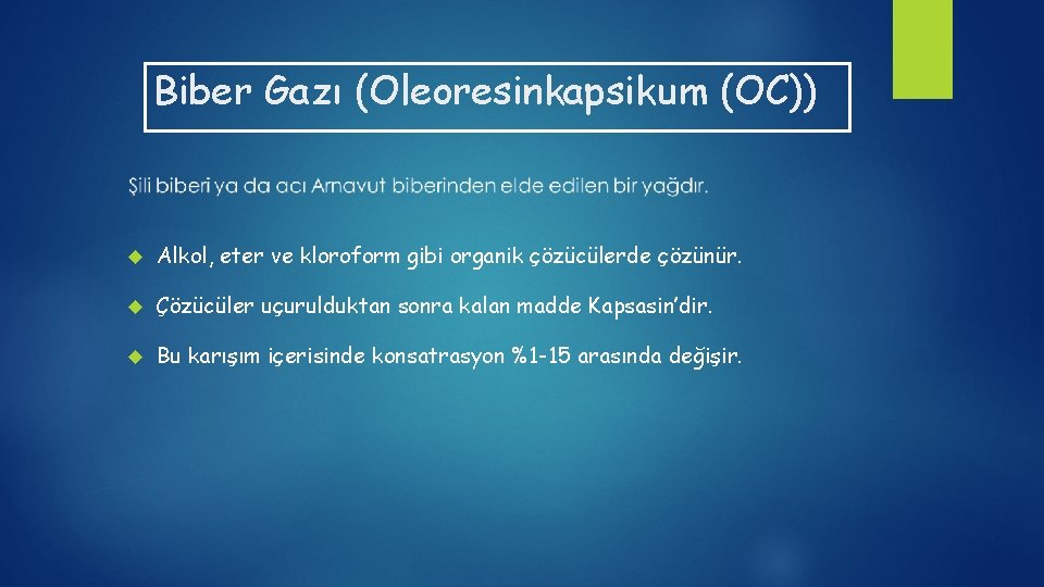 Biber Gazı (Oleoresinkapsikum (OC)) Alkol, eter ve kloroform gibi organik çözücülerde çözünür. Çözücüler uçurulduktan