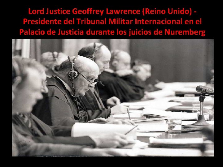 Lord Justice Geoffrey Lawrence (Reino Unido) - Presidente del Tribunal Militar Internacional en el