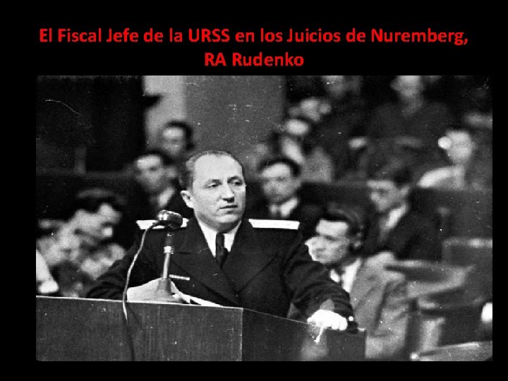 El Fiscal Jefe de la URSS en los Juicios de Nuremberg, RA Rudenko 
