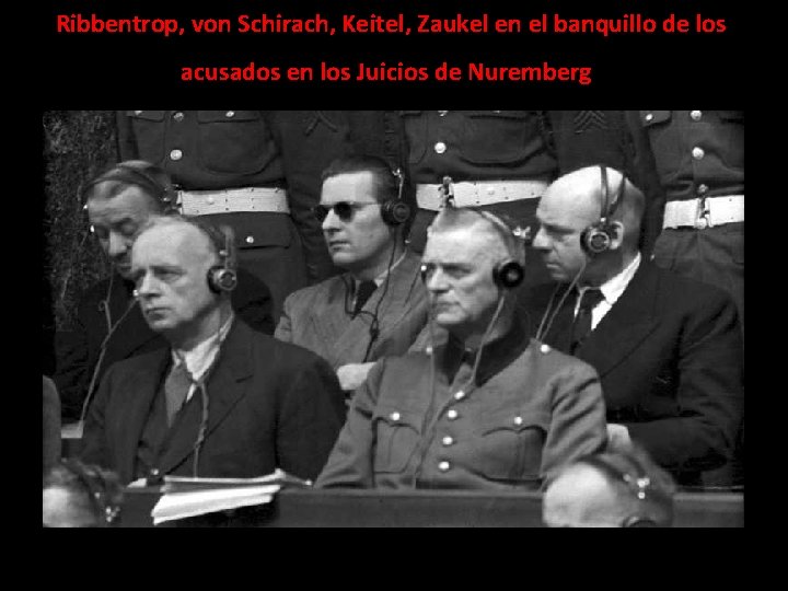 Ribbentrop, von Schirach, Keitel, Zaukel en el banquillo de los acusados en los Juicios
