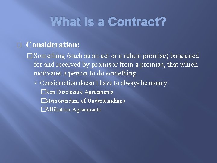 What is a Contract? � Consideration: � Something (such as an act or a