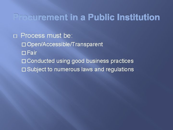 Procurement in a Public Institution � Process must be: � Open/Accessible/Transparent � Fair �