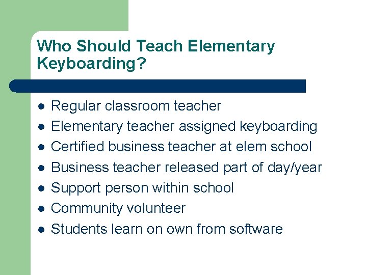 Who Should Teach Elementary Keyboarding? l l l l Regular classroom teacher Elementary teacher