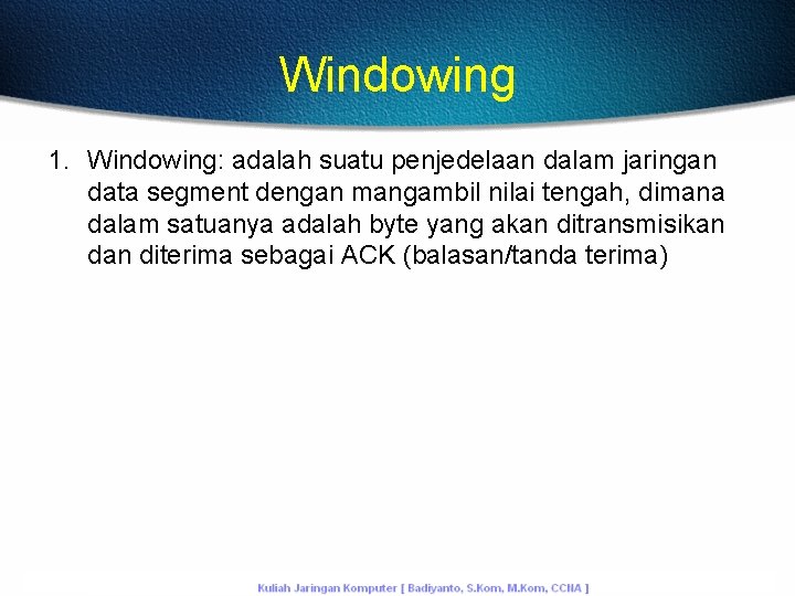 Windowing 1. Windowing: adalah suatu penjedelaan dalam jaringan data segment dengan mangambil nilai tengah,