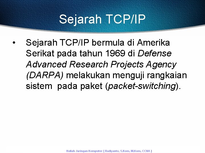 Sejarah TCP/IP • Sejarah TCP/IP bermula di Amerika Serikat pada tahun 1969 di Defense