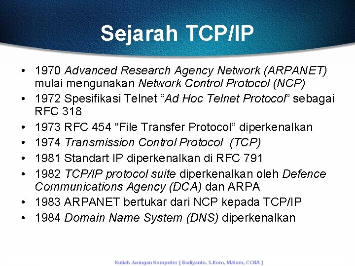 Sejarah TCP/IP • 1970 Advanced Research Agency Network (ARPANET) mulai mengunakan Network Control Protocol
