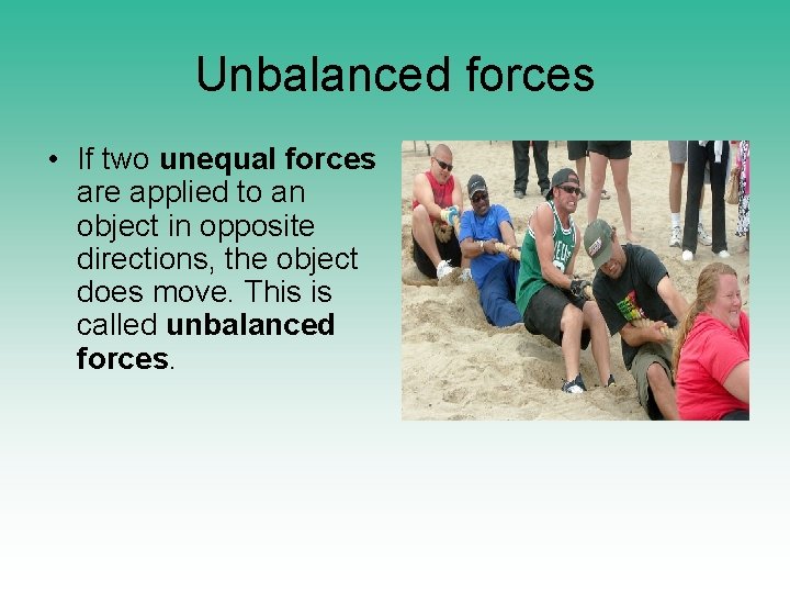 Unbalanced forces • If two unequal forces are applied to an object in opposite