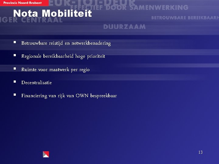 Nota Mobiliteit § Betrouwbare reistijd en netwerkbenadering § Regionale bereikbaarheid hoge prioriteit § Ruimte