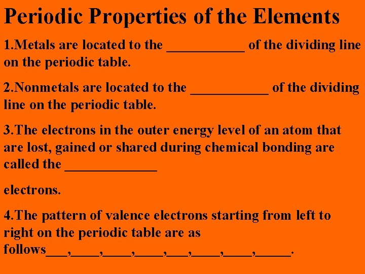 Periodic Properties of the Elements 1. Metals are located to the ______ of the