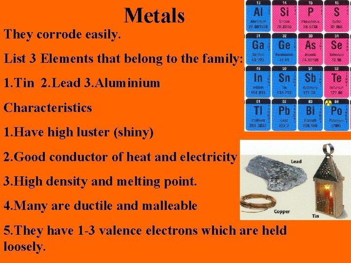 They corrode easily. Metals List 3 Elements that belong to the family: 1. Tin