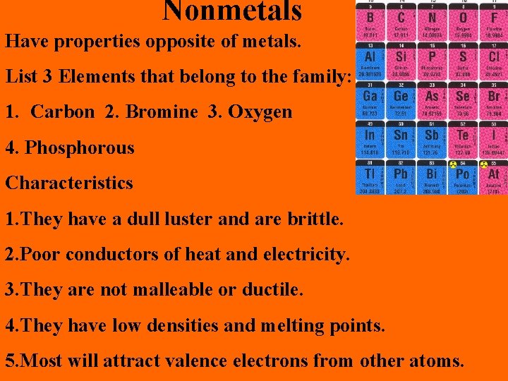 Nonmetals Have properties opposite of metals. List 3 Elements that belong to the family: