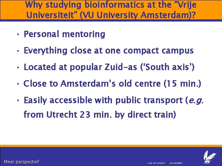 Why studying bioinformatics at the “Vrije Universiteit” (VU University Amsterdam)? • Personal mentoring •