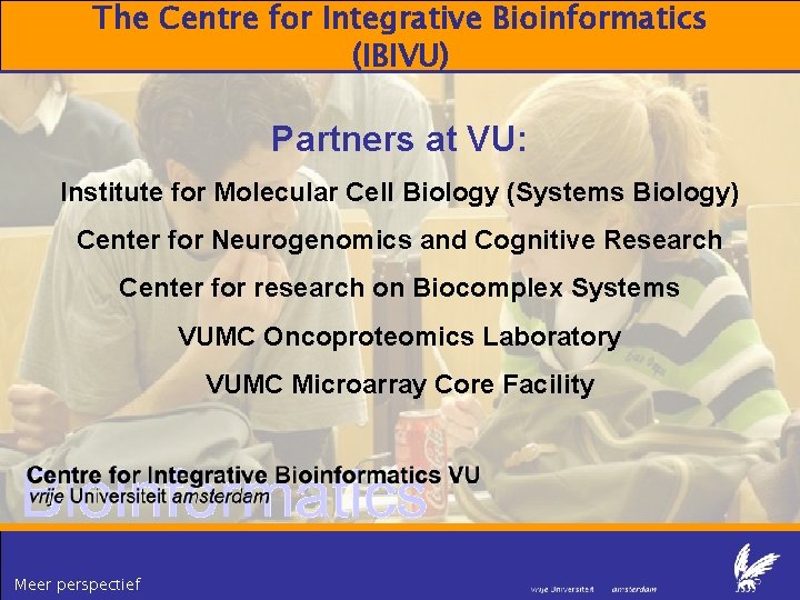 The Centre for Integrative Bioinformatics (IBIVU) Partners at VU: Institute for Molecular Cell Biology