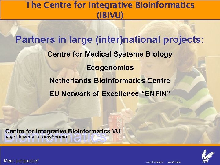 The Centre for Integrative Bioinformatics (IBIVU) Partners in large (inter)national projects: Centre for Medical