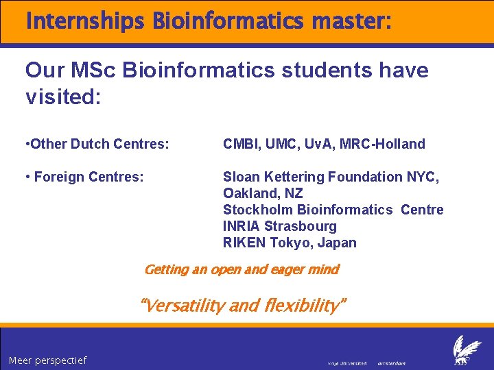 Internships Bioinformatics master: Our MSc Bioinformatics students have visited: • Other Dutch Centres: CMBI,