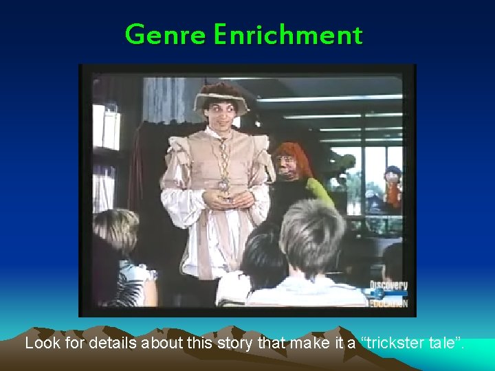 Genre Enrichment Look for details about this story that make it a “trickster tale”.