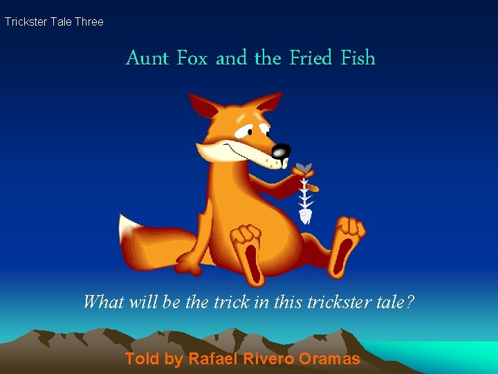 Trickster Tale Three Aunt Fox and the Fried Fish What will be the trick