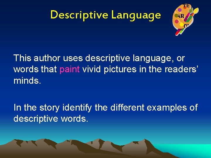 Descriptive Language This author uses descriptive language, or words that paint vivid pictures in