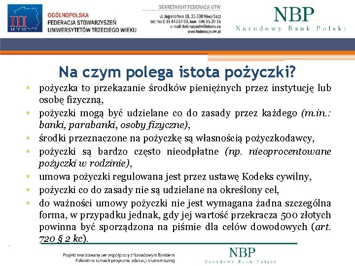 Na czym polega istota pożyczki? § pożyczka to przekazanie środków pieniężnych przez instytucję lub