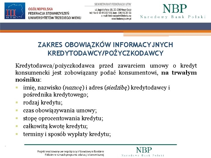 ZAKRES OBOWIĄZKÓW INFORMACYJNYCH KREDYTODAWCY/POŻYCZKODAWCY Kredytodawca/pożyczkodawca przed zawarciem umowy o kredyt konsumencki jest zobowiązany podać