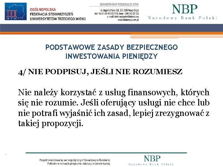 PODSTAWOWE ZASADY BEZPIECZNEGO INWESTOWANIA PIENIĘDZY 4/ NIE PODPISUJ, JEŚLI NIE ROZUMIESZ Nie należy korzystać