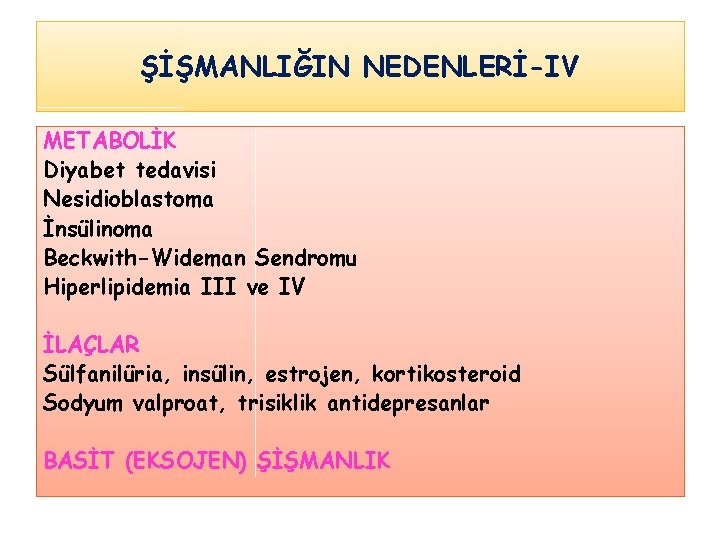 ŞİŞMANLIĞIN NEDENLERİ-IV METABOLİK Diyabet tedavisi Nesidioblastoma İnsülinoma Beckwith-Wideman Sendromu Hiperlipidemia III ve IV İLAÇLAR