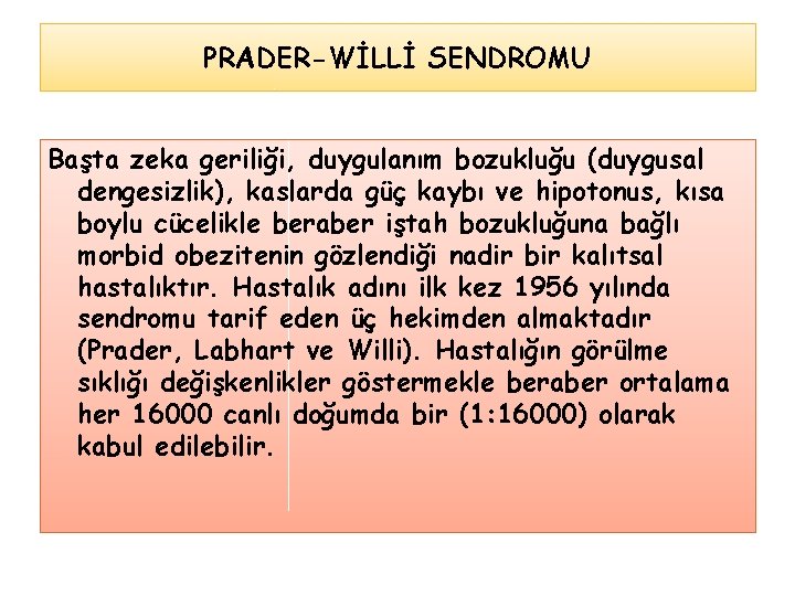 PRADER-WİLLİ SENDROMU Başta zeka geriliği, duygulanım bozukluğu (duygusal dengesizlik), kaslarda güç kaybı ve hipotonus,