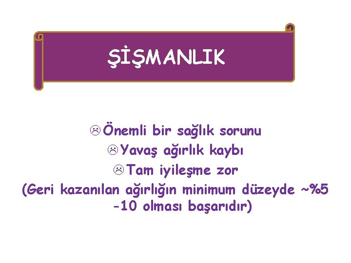 ŞİŞMANLIK L Önemli bir sağlık sorunu L Yavaş ağırlık kaybı L Tam iyileşme zor