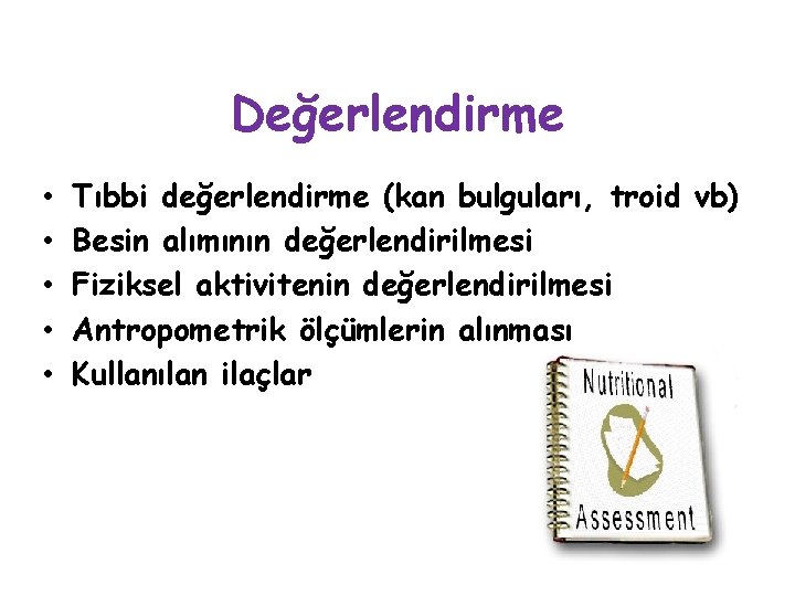 Değerlendirme • • • Tıbbi değerlendirme (kan bulguları, troid vb) Besin alımının değerlendirilmesi Fiziksel