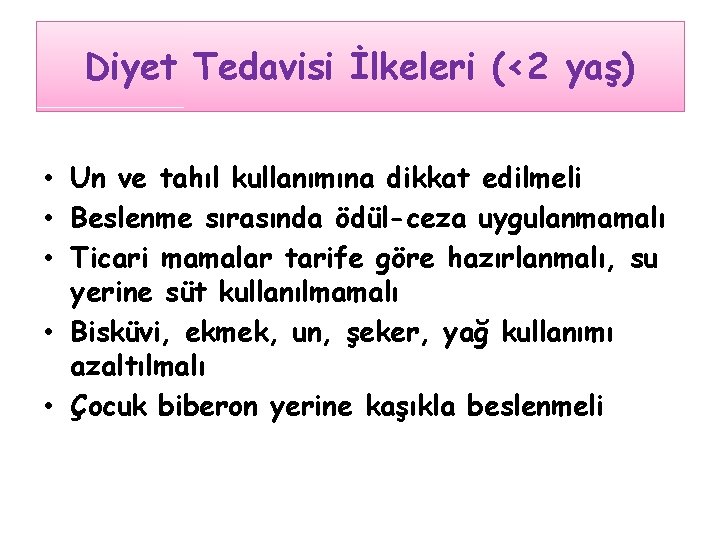 Diyet Tedavisi İlkeleri (<2 yaş) • Un ve tahıl kullanımına dikkat edilmeli • Beslenme