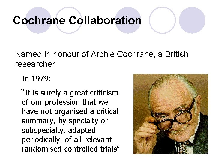 Cochrane Collaboration Named in honour of Archie Cochrane, a British researcher In 1979: “It