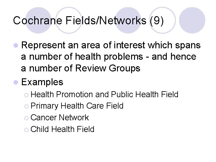 Cochrane Fields/Networks (9) l Represent an area of interest which spans a number of