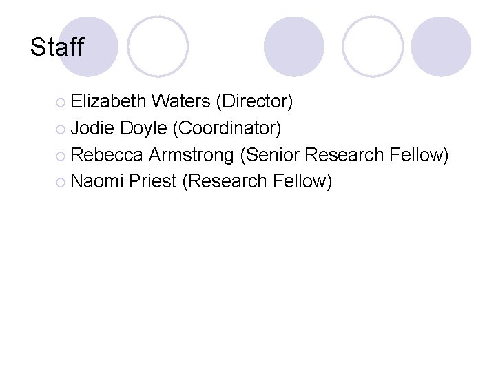 Staff ¡ Elizabeth Waters (Director) ¡ Jodie Doyle (Coordinator) ¡ Rebecca Armstrong (Senior Research