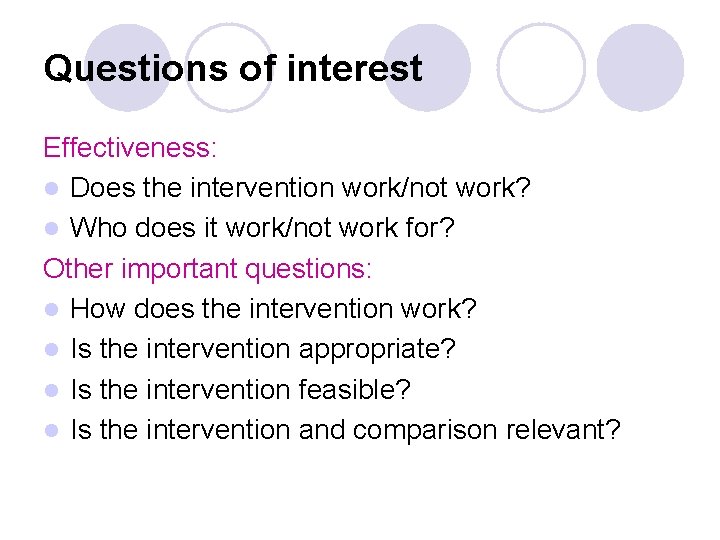 Questions of interest Effectiveness: l Does the intervention work/not work? l Who does it