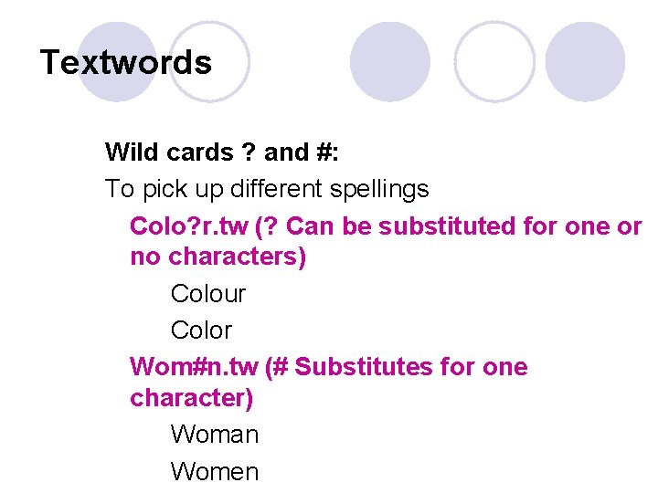 Textwords Wild cards ? and #: To pick up different spellings Colo? r. tw