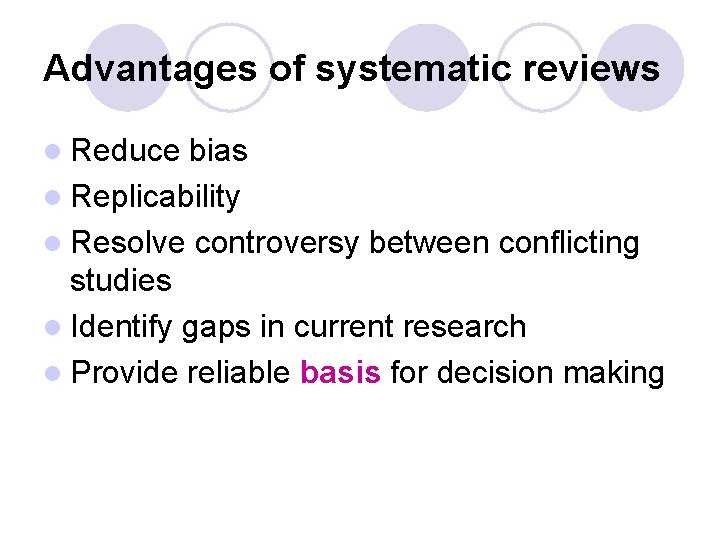 Advantages of systematic reviews l Reduce bias l Replicability l Resolve controversy between conflicting