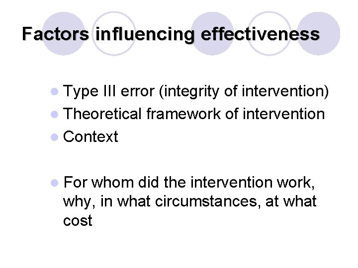 Factors influencing effectiveness l Type III error (integrity of intervention) l Theoretical framework of