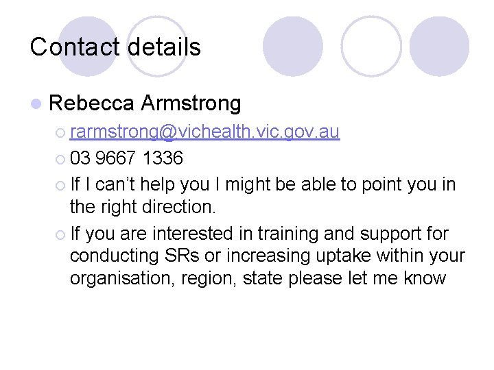 Contact details l Rebecca Armstrong ¡ rarmstrong@vichealth. vic. gov. au ¡ 03 9667 1336