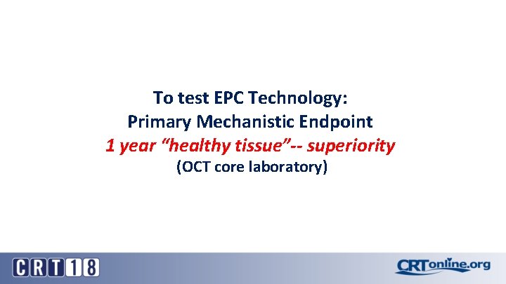 To test EPC Technology: Primary Mechanistic Endpoint 1 year “healthy tissue”-- superiority (OCT core