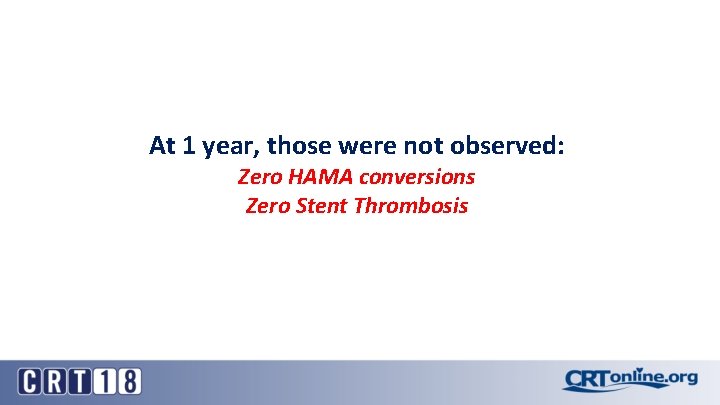 At 1 year, those were not observed: Zero HAMA conversions Zero Stent Thrombosis 