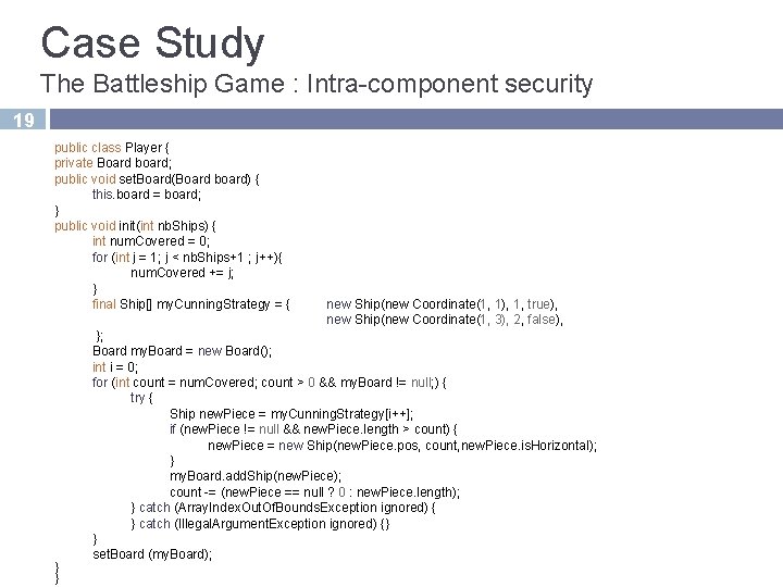 Case Study The Battleship Game : Intra-component security 19 public class Player { private