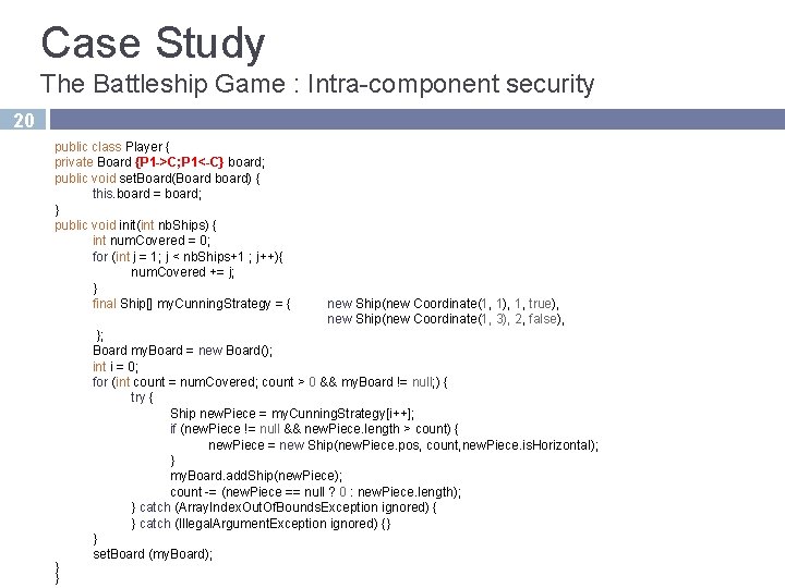 Case Study The Battleship Game : Intra-component security 20 public class Player { private