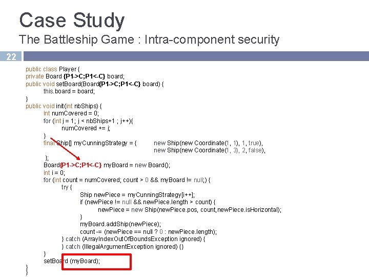 Case Study The Battleship Game : Intra-component security 22 public class Player { private