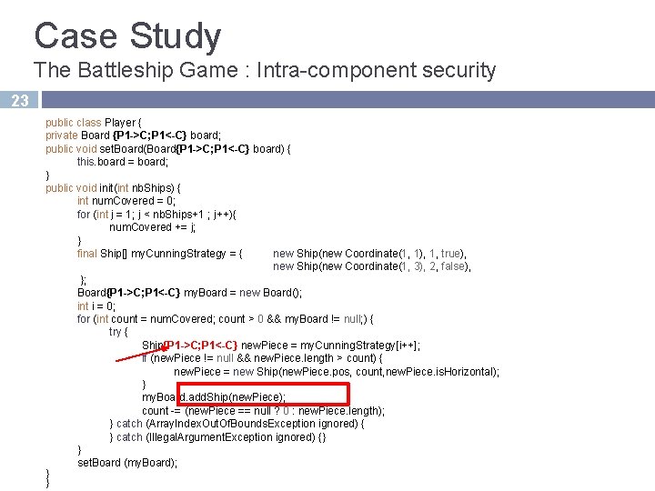 Case Study The Battleship Game : Intra-component security 23 public class Player { private