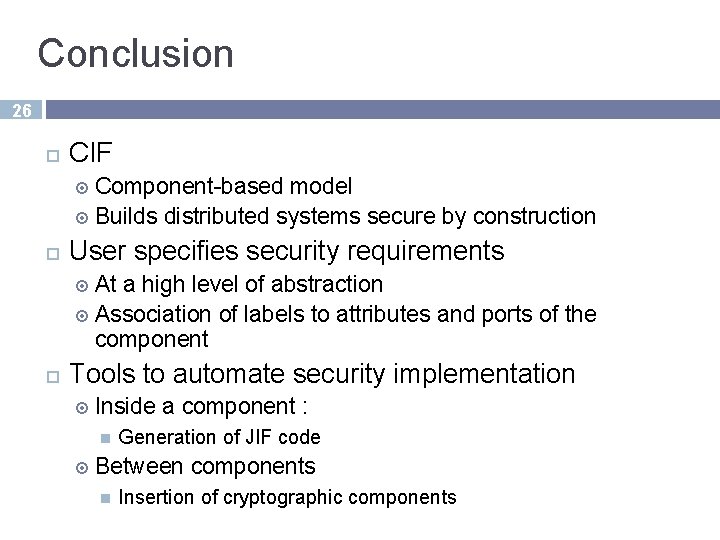 Conclusion 26 CIF Component-based model Builds distributed systems secure by construction User specifies security