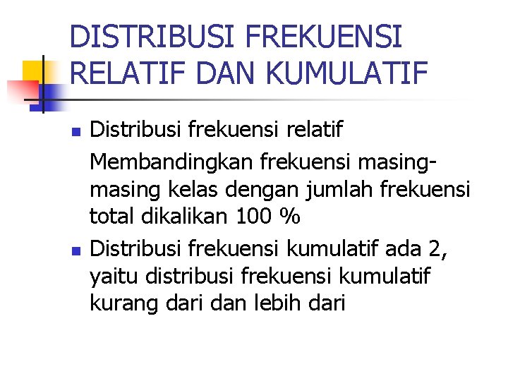 DISTRIBUSI FREKUENSI RELATIF DAN KUMULATIF n n Distribusi frekuensi relatif Membandingkan frekuensi masing kelas