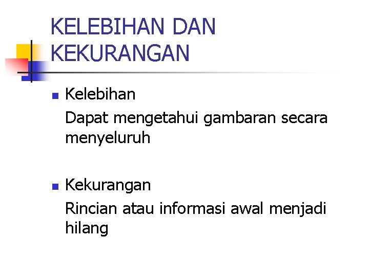 KELEBIHAN DAN KEKURANGAN n n Kelebihan Dapat mengetahui gambaran secara menyeluruh Kekurangan Rincian atau